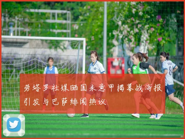 劳塔罗社媒晒国米意甲揭幕战海报引发与巴萨绯闻热议